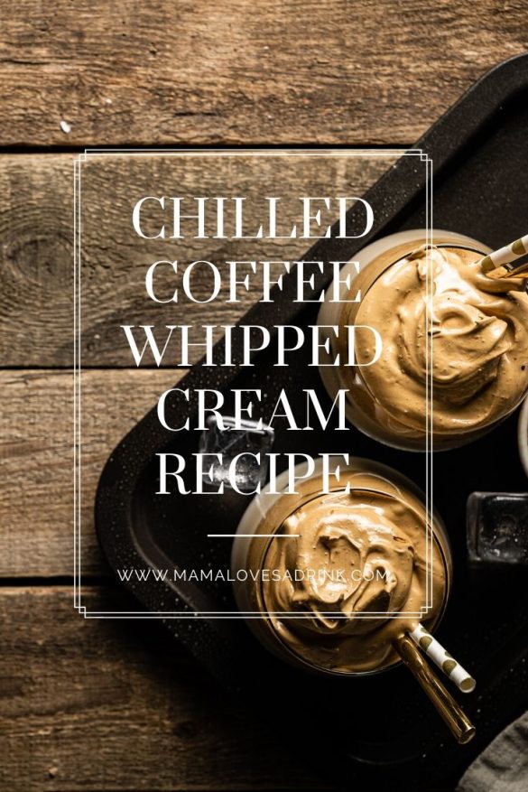 Chilled Coffee Whipped Cream Recipe Mama Loves A Drink